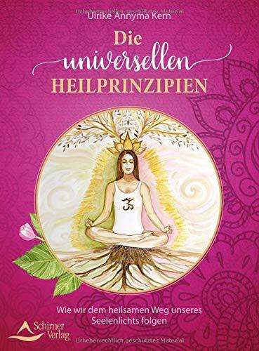 Die universellen Heilprinzipien: Wie wir dem heilsamen Weg unseres Seelenlichts folgen