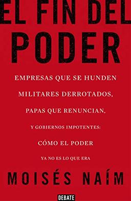 El fin del poder / The End of Power: Empresas que se hunden, militares derrotados, papas que renuncian, y gobiernos impotentes: cómo el poder ya no es lo que era (Ensayo y Pensamiento)