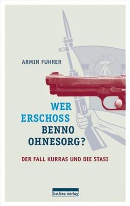 Wer erschoss Benno Ohnesorg?: Der Fall Kurras und die Stasi