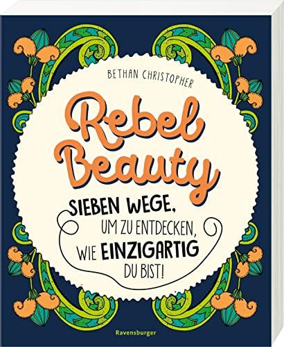 Rebel Beauty - Entdecke sieben Wege, um zu erfahren, wie einzigartig du bist!: Sieben Wege um zu entdecken, wie einzigartig du bist