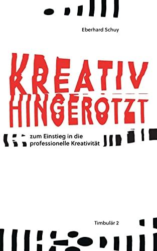 Kreativ Hingerotzt: zum Einstieg in die professionelle Kreativität