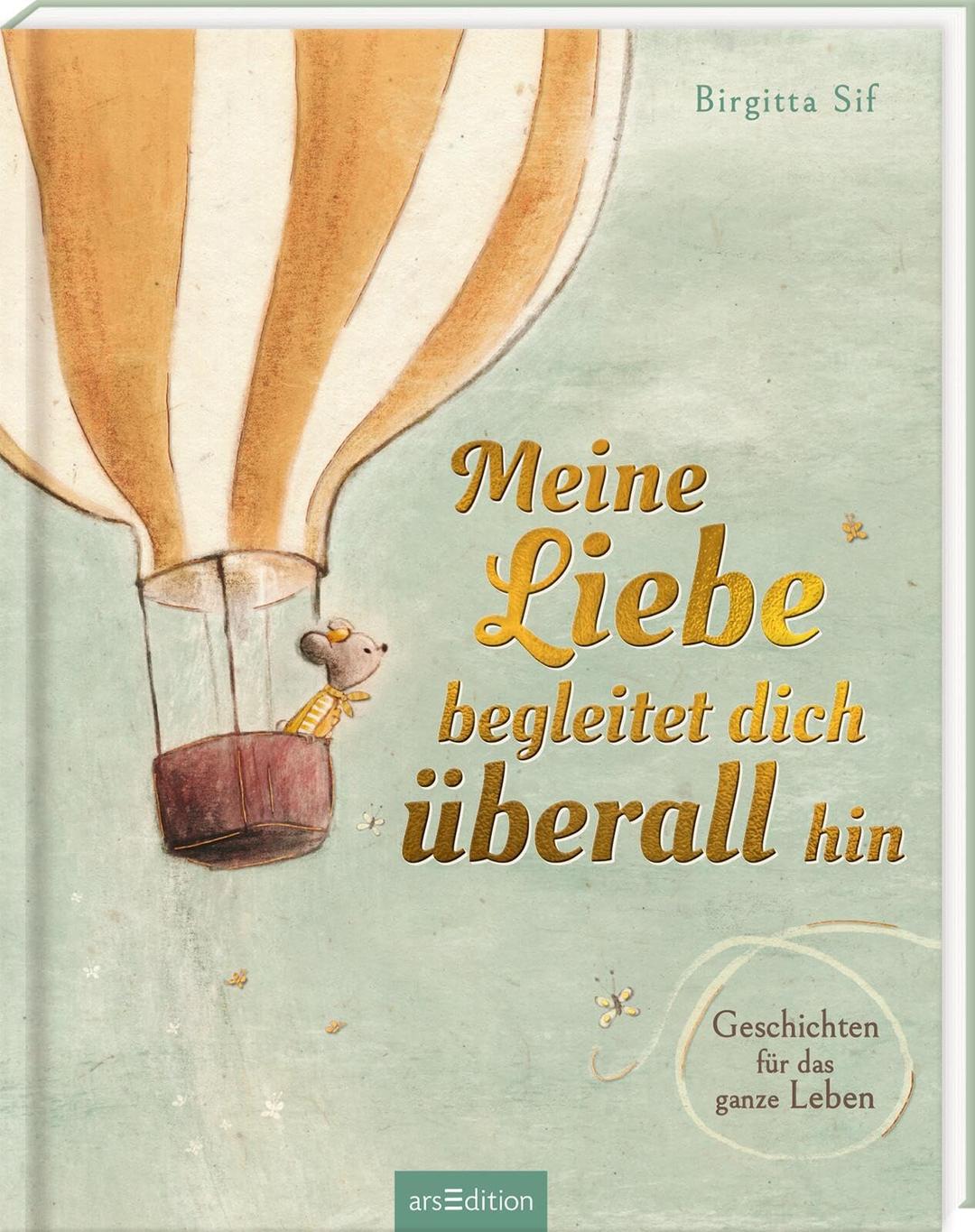 Meine Liebe begleitet dich überall hin: Geschichten für das ganze Leben | Geschenk-Bilderbuch zur Geburt oder Geburtstag, für Kinder und Erwachsene