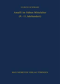 Amalfi im frühen Mittelalter (9.-11. Jahrhundert): Untersuchungen zur Amalfitaner Überlieferung (Bibliothek des Deutschen Historischen Instituts in Rom, Band 49)