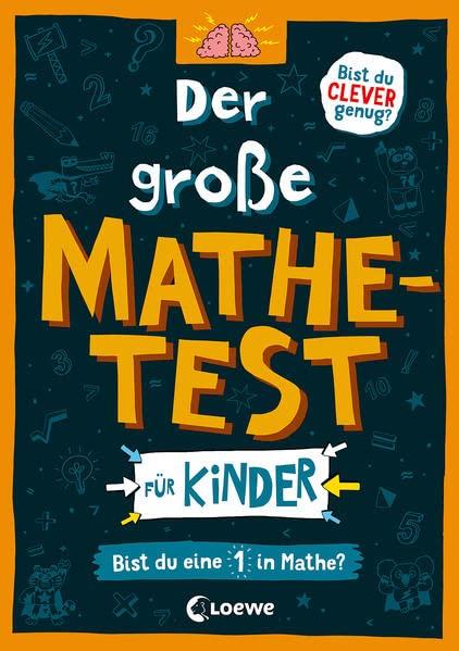 Der große Mathetest für Kinder - Bist du eine 1 in Mathe?: Mit 101 spannenden Rätsel für Mathefans - Für Kinder ab 10 Jahren (Die Wissens-Challenge)