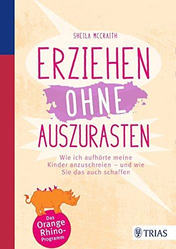 Erziehen ohne auszurasten: Wie ich aufhörte, meine Kinder anzuschreien - und wie Sie das auch schaffen