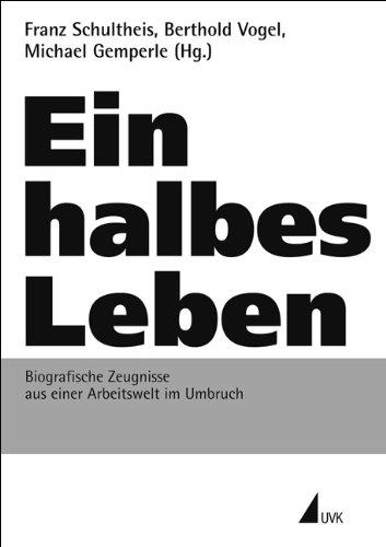 Ein halbes Leben. Biografische Zeugnisse aus einer Arbeitswelt im Umbruch