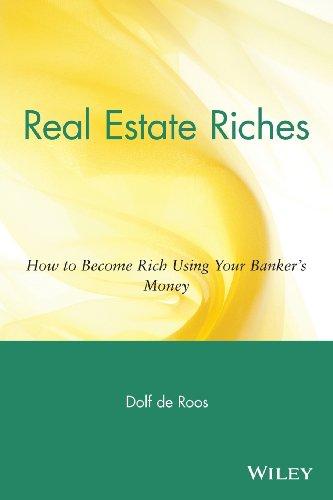 Real Estate Riches: How to Become Rich Using Your Banker's Money