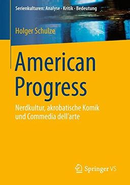 American Progress: Nerdkultur, akrobatische Komik und Commedia dell'arte (Serienkulturen: Analyse - Kritik - Bedeutung)