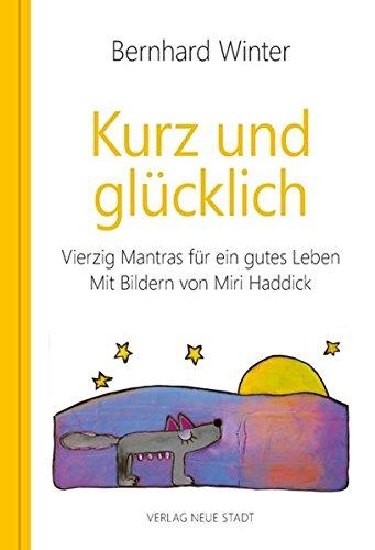 Kurz und glücklich: Vierzig Mantras für ein gutes Leben. Mit Bildern von Miri Haddick (BildWorte)