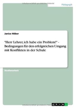 "Herr Lehrer, ich habe ein Problem!" - Bedingungen für den erfolgreichen Umgang mit Konflikten in der Schule