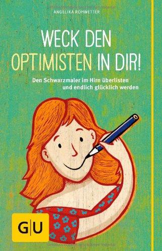 Weck den Optimisten in dir!: Den Schwarzmaler im Hirn überlisten und endlich glücklich werden (GU Reader K,G&S)