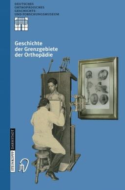 Geschichte der Grenzgebiete der Orthopädie (Deutsches Orthopädisches Geschichts- und Forschungsmuseum (Jahrbuch) Bd. 4)