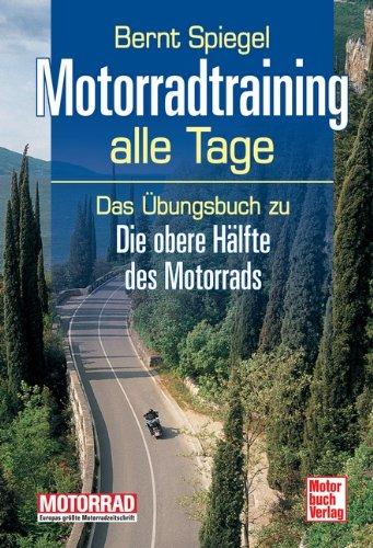 Motorradtraining alle Tage: Das Übungsbuch zu Die obere Hälfte des Motorrads