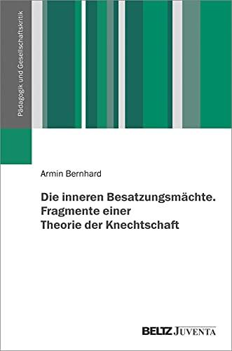 Die inneren Besatzungsmächte. Fragmente einer Theorie der Knechtschaft (Pädagogik und Gesellschaftskritik)