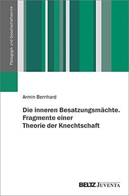 Die inneren Besatzungsmächte. Fragmente einer Theorie der Knechtschaft (Pädagogik und Gesellschaftskritik)