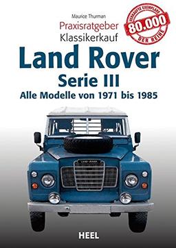 Praxisratgeber Klassikerkauf Land Rover: Alle Modelle von 1971 bis 1985 Serie III