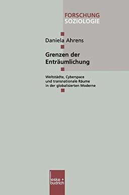 Grenzen der Enträumlichung: Weltstädte, Cyberspace und transnationale Räume in der Globalisierten Moderne (Forschung Soziologie) (German Edition)