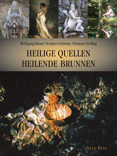 Heilige Quellen, Heilende Brunnen: Ein kulturgeschichtlicher Reiseführer zum Wasser des Lebens