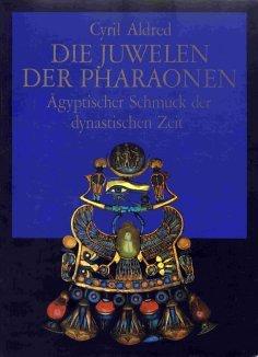 Die Juwelen der Pharaonen. Ägyptische Juwelen der dynastischen Zeit