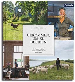 Gekommen, um zu bleiben: 20 Frauen und ihr Traum vom Leben auf dem Lande