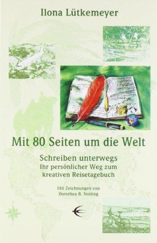 Mit 80 Seiten um die Welt: Schreiben unterwegs. Ihr persönlicher Weg zum kreativen Reisetagebuch