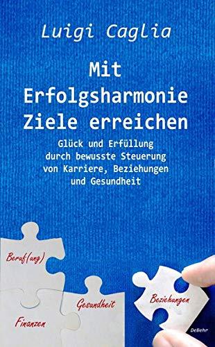 Mit Erfolgsharmonie Ziele erreichen - Glück und Erfüllung durch bewusste Steuerung von Karriere, Beziehungen und Gesundheit