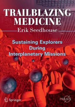 Trailblazing Medicine: Sustaining Explorers During Interplanetary Missions (Springer Praxis Books)