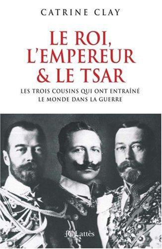 Le roi, l'empereur et le tsar : les trois cousins qui précipitèrent le monde dans la guerre