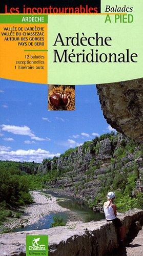 Ardèche méridionale : vallée de l'Ardèche, vallée du Chassezac, autour des gorges, pays de Berg : 12 balades exceptionnelles, 1 itinéraire auto