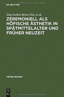 Zeremoniell als höfische Ästhetik in Spätmittelalter und Früher Neuzeit (Frühe Neuzeit, Band 25)