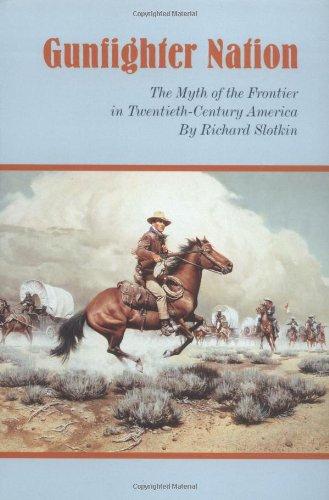 Gunfighter Nation: The Myth of the Frontier in Twentieth-Century America