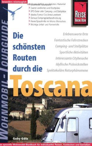 Die schönsten Routen durch die Toscana. Wohnmobil Tourguide: Erlebenswerte Orte - Fantastische Fahrstrecken - Camping- und Stellplätze - Sportliche ... Picknickstellen - Spektakuläre Naturphänomene