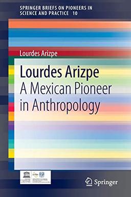 Lourdes Arizpe: A Mexican Pioneer in Anthropology (SpringerBriefs on Pioneers in Science and Practice, Band 10)