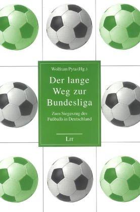 Der lange Weg zur Bundesliga. Zum Siegeszug des Fußballs in Deutschland