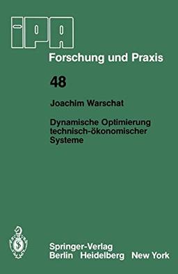 Dynamische Optimierung technisch-ökonomischer Systeme (IPA-IAO - Forschung und Praxis, 48, Band 48)