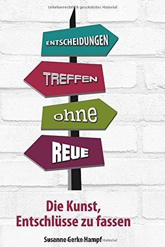 ENTSCHEIDUNGEN TREFFEN  -  OHNE REUE                                              Die Kunst, Entschlüsse zu fassen