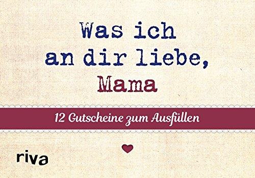 Was ich an dir liebe, Mama  - 12 persönliche Gutscheine für dich: Zum Ausfüllen und Verschenken