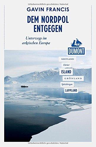 DuMont Reiseabenteuer Dem Nordpol entgegen: Unterwegs im arktischen Europa