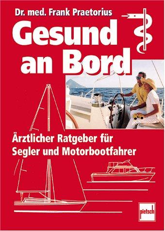 Gesund an Bord. Ärztlicher Ratgeber für Segler und Motorbootfahrer