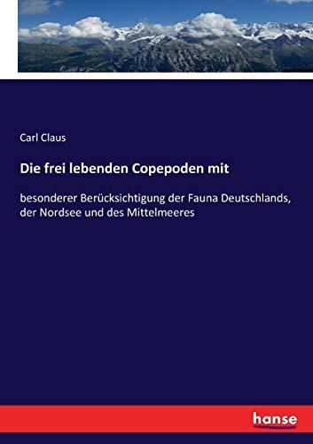 Die frei lebenden Copepoden mit: besonderer Berücksichtigung der Fauna Deutschlands, der Nordsee und des Mittelmeeres