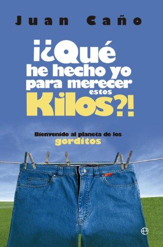 ¿Qué he hecho yo para merecer estos kilos? : bienvenido al planeta de los gorditos (Fuera de colección)