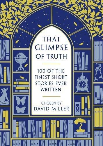 That Glimpse of Truth: Masterclass: 100 of the World's Best Short Stories