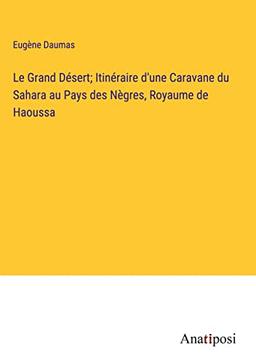 Le Grand Désert; Itinéraire d'une Caravane du Sahara au Pays des Nègres, Royaume de Haoussa