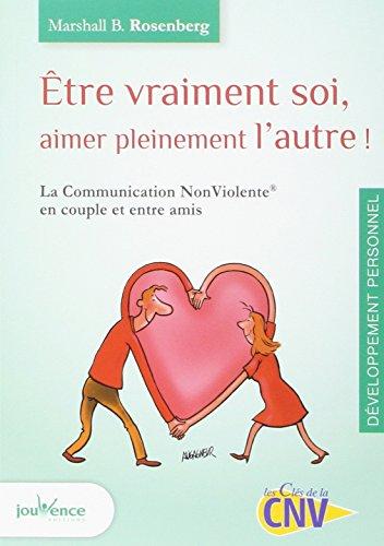 Etre vraiment soi, aimer pleinement l'autre : la communication non violente en couple et entre amis