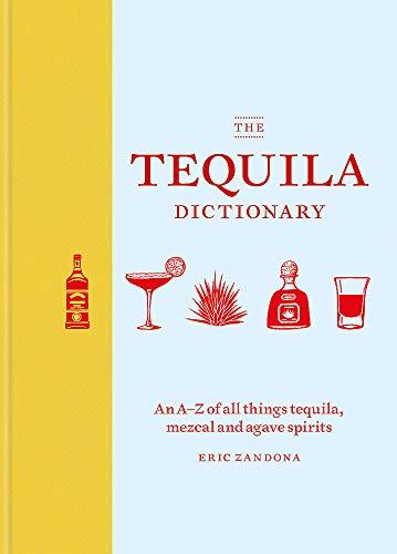 The Tequila Dictionary: An A–Z of all things tequila, mezcal and agave spirits