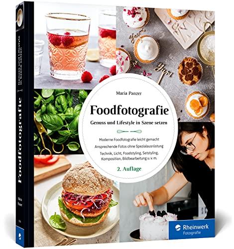 Foodfotografie: Ansprechende Foodfotos ohne Spezialausrüstung. Praktische Tipps zu Licht, Requisiten, Setstyling und Komposition (neue Auflage 2021)