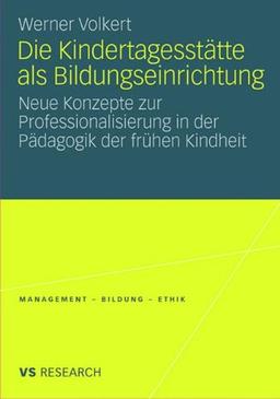 Die Kindertagesstätte Als Bildungseinrichtung: Neue Konzepte zur Professionalisierung in der Pädagogik der frühen Kindheit (Management - Bildung - ... - Bildung - Ethik (abgeschlossen))