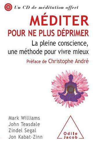 Méditer pour ne plus déprimer : la pleine conscience, une méthode pour vivre mieux