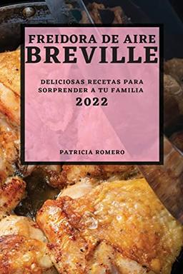 FREIDORA DE AIRE BREVILLE 2022: DELICIOSAS RECETAS PARA SORPRENDER A TU FAMILIA