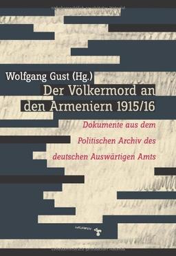 Der Völkermord an den Armeniern 1915/16: Dokumente aus dem Politischen Archiv des deutschen Auswärtigen Amts